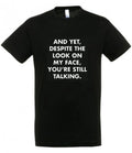 And despite the look in my face you're still looking T-Shirt